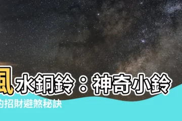 【風水銅鈴】風水銅鈴：神奇小鈴鐺的招財避煞秘訣