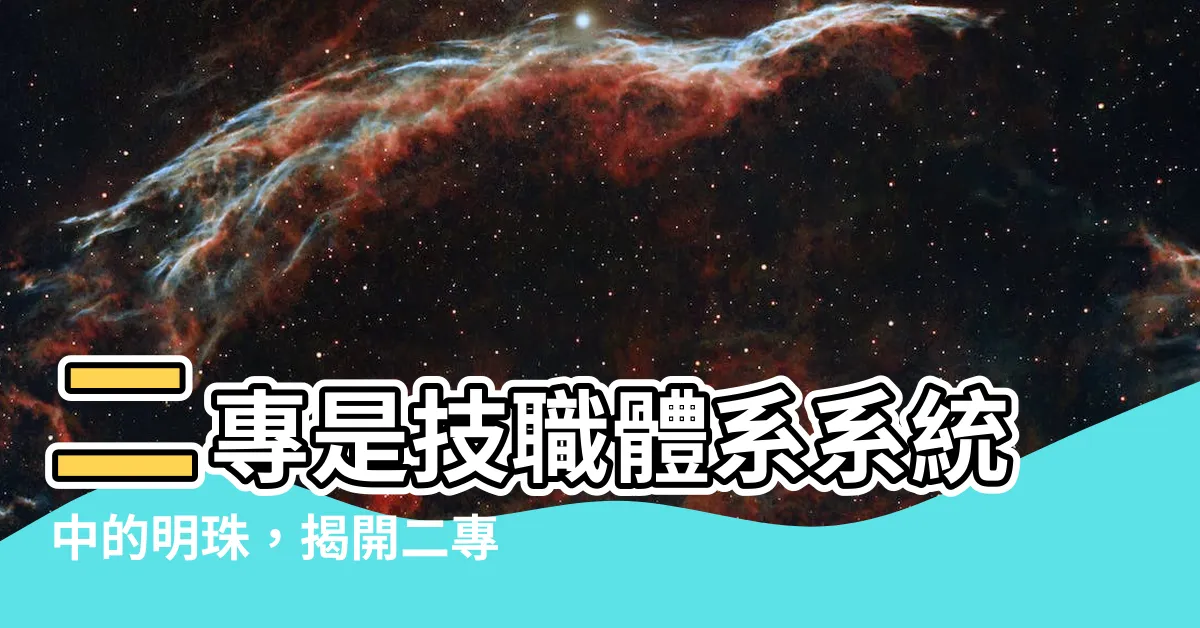 【二專是什麼意思】二專是技職體繫系統中的明珠，揭開二專的神秘面紗