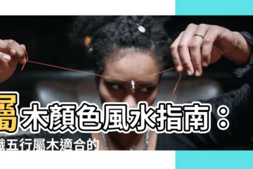 【屬木顏色】屬木顏色風水指南：認識五行屬木適合的顏色