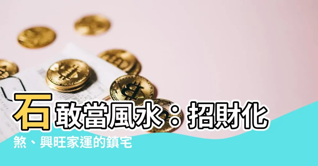 【石敢當風水】石敢當風水：招財化煞、興旺家運的鎮宅之寶