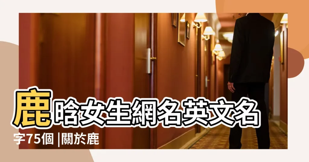 鹿晗女生網名英文名字75個 |關於鹿晗的qq網名英文 |和鹿晗相關的女生英文網名 |【女生鹿晗英文網名】
