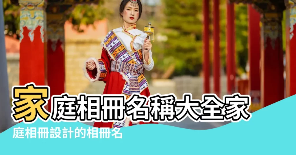 家庭相冊名稱大全家庭相冊設計的相冊名字分享 |好聽的情侶相冊名字 |浪漫相冊名稱大全 |【自己專屬相冊名稱】