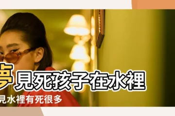 【夢見水裏好多死小孩子】夢見死孩子在水裡 |夢見水裡有死很多小孩 |夢見水裡有死很多小孩 |
