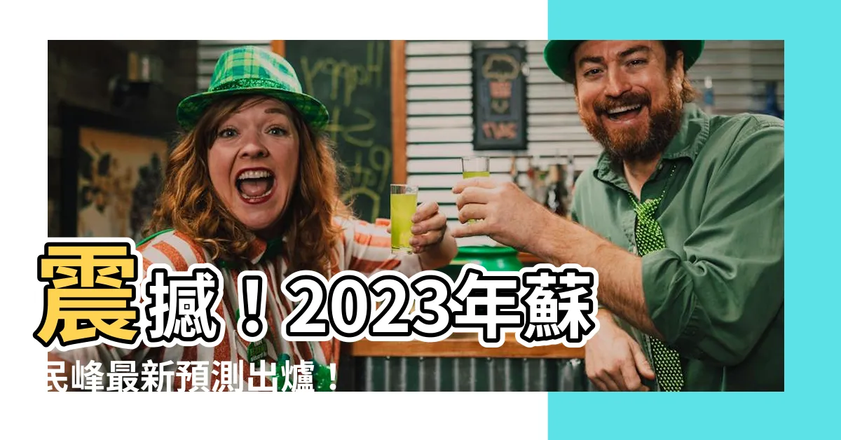 【2023 蘇民峯】震撼！2023年蘇民峯最新預測出爐！12生肖運勢總覽搶先看！
