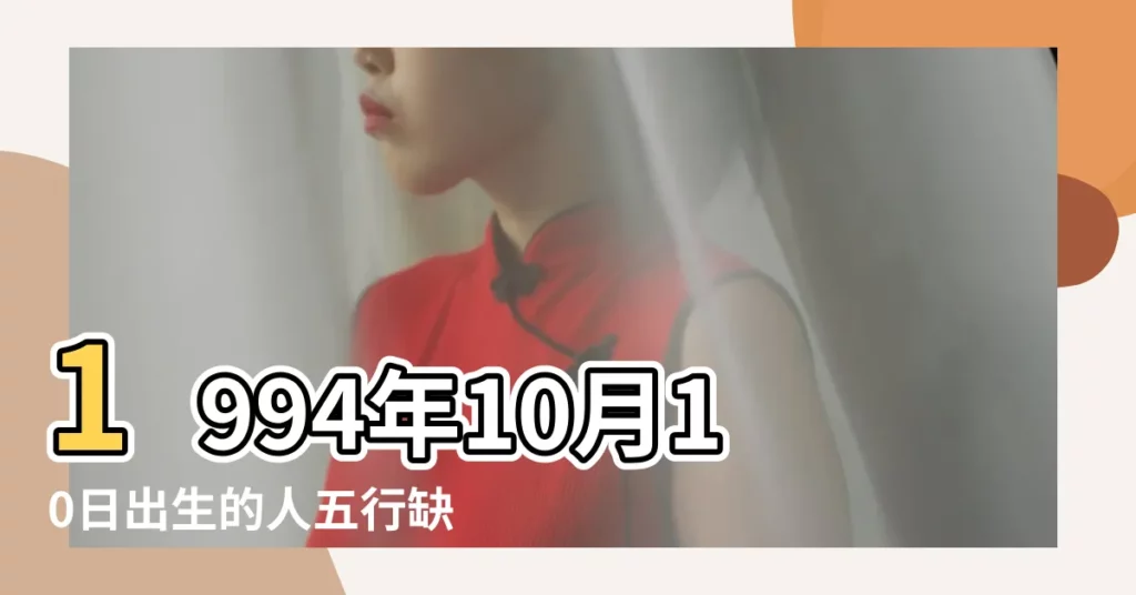 1994年10月10日出生的人五行缺什麼 |1994年10月10日戌時出生屬狗的男性八字算命 |1994年10月10日出生日期看命運 |【1994年10月10日男】