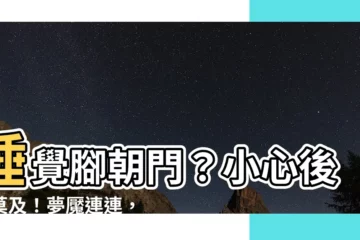 【睡覺腳朝門】睡覺腳朝門？小心後悔莫及！夢魘連連，讓你嚇得魂不附身
