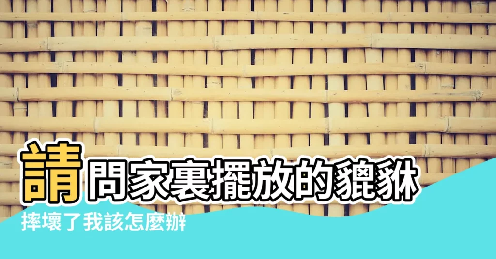 請問家裏擺放的貔貅摔壞了我該怎麼辦 |知道的説説風水擺件摔壞了怎麼辦 |為什麼不宜擺放損壞的擺件 |【風水擺件摔壞了怎麼辦】