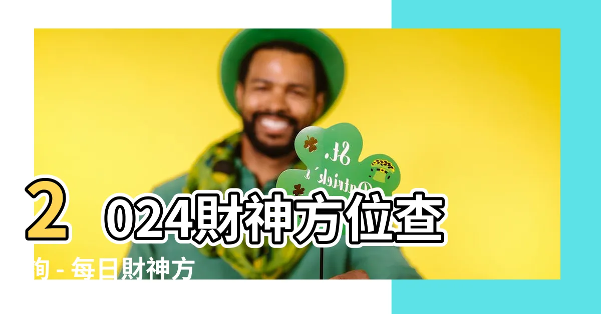 【每日財神方位】2024財神方位查詢 - 每日財神方位一覽