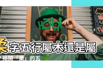 【柔字五行】柔字五行屬木還是屬金？揭開「柔」的五行秘密！