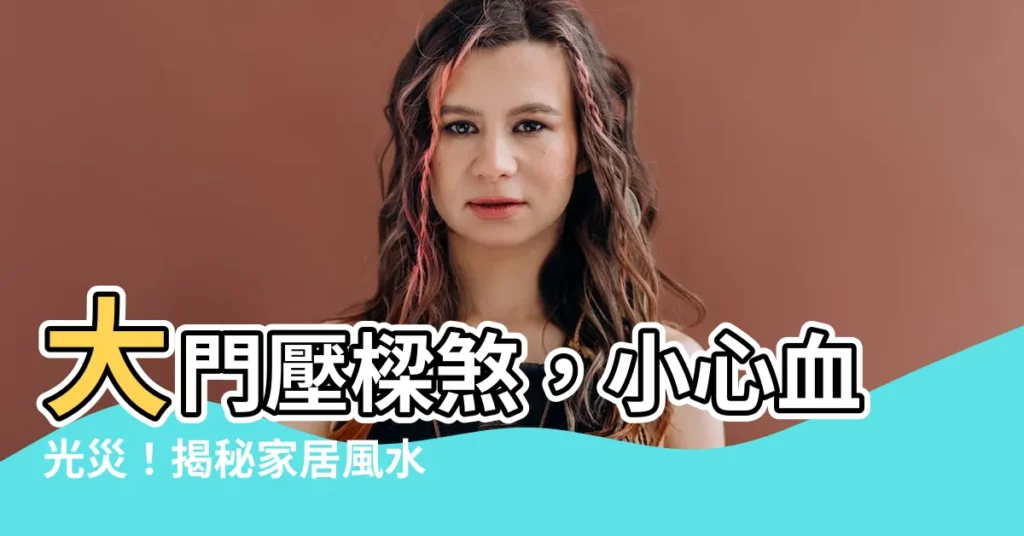 【大門壓樑】大門壓樑煞，小心血光災！揭秘家居風水最恐怖的煞氣！