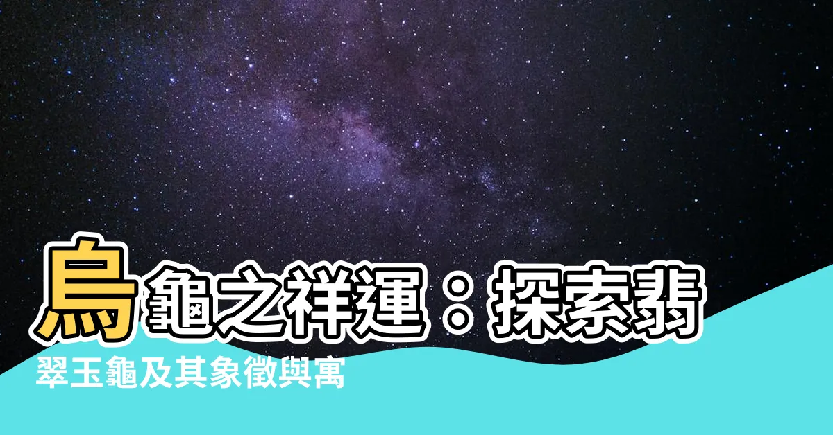 【烏龜 寓意】烏龜之祥運：探索翡翠玉龜及其象徵與寓意