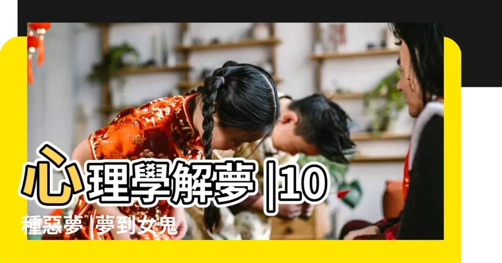 心理學解夢 |10種惡夢 |夢到女鬼索命嚇壞 |【昨晚夢到有女鬼】