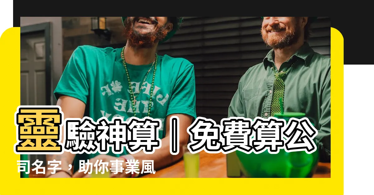 【算公司名字】靈驗神算｜免費算公司名字，助你事業風生水起