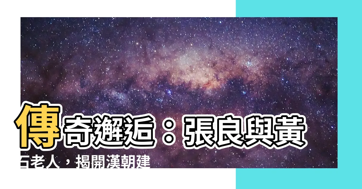 【張良 老人】傳奇邂逅：張良與黃石老人，揭開漢朝建國秘辛