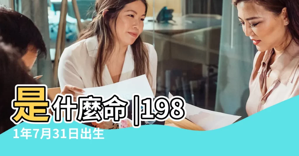 是什麼命 |1981年7月31日出生日期看命運 |1981年7月31日出生的人命好嗎 |【1981年7月31出生人的婚姻】