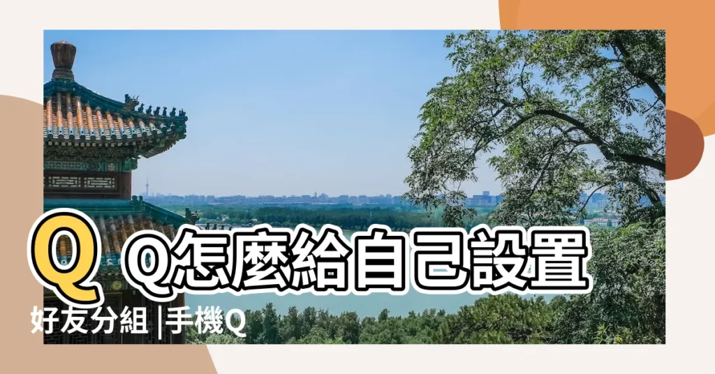 QQ怎麼給自己設置好友分組 |手機QQ如何添加好友分組 |如何移動好友分組 |【給好朋友的qq分組】