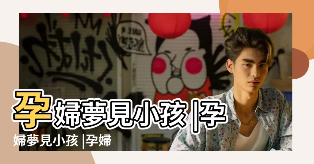 孕婦夢見小孩 |孕婦夢見小孩 |孕婦夢見生孩子 |【孕期夢見自己的孩子】