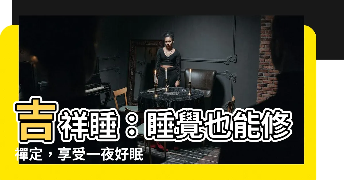 【吉祥睡】吉祥睡：睡覺也能修禪定，享受一夜好眠！