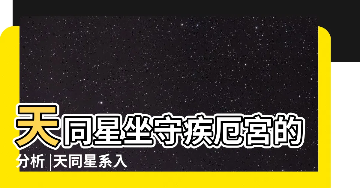 【天同疾厄宮】天同星坐守疾厄宮的分析 |天同星系入疾厄宮之解譯 |天同星坐守十二宮 |