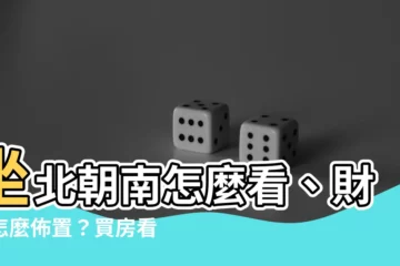 【座北朝南怎麼看】坐北朝南怎麼看、財位怎麼佈置？買房看風水的秘訣一次公開！