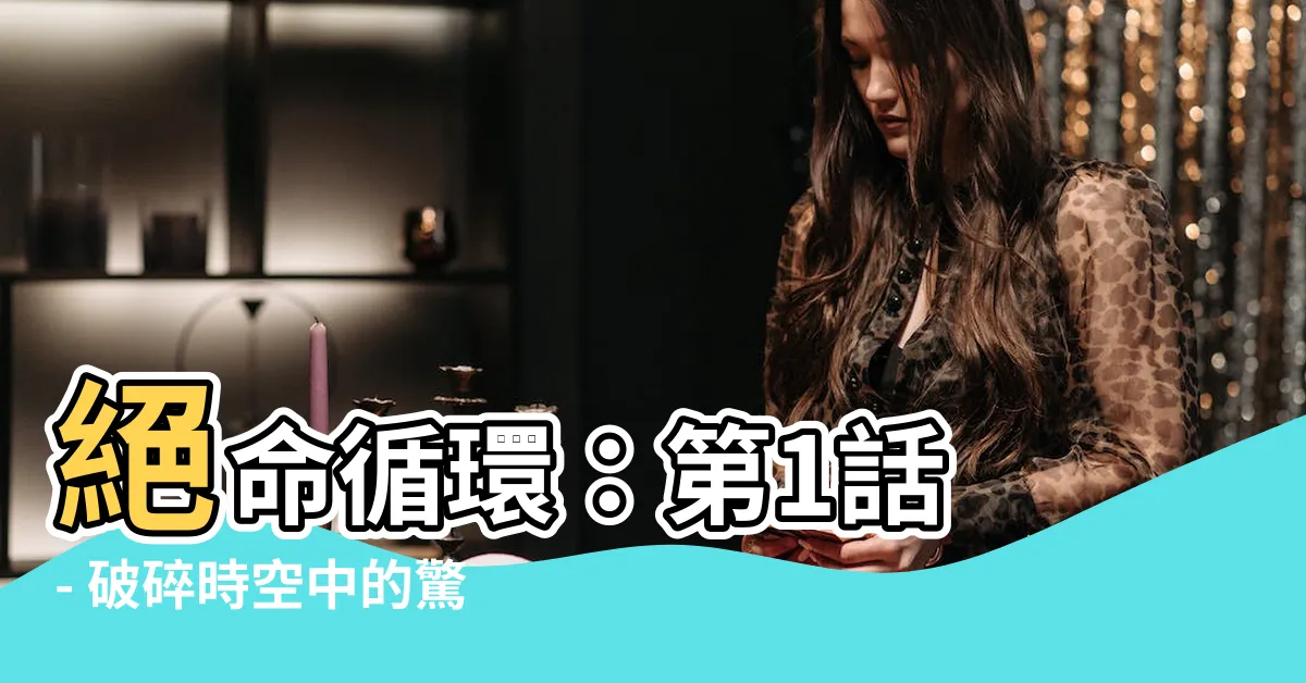 【絕命循環】絕命循環：第1話 - 破碎時空中的驚悚之旅