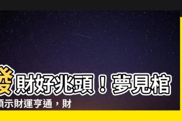 【發夢見棺材】發財好兆頭！夢見棺材預示財運亨通，財源滾滾！