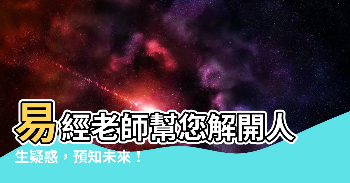 【易經老師】易經老師幫您解開人生疑惑，預知未來！