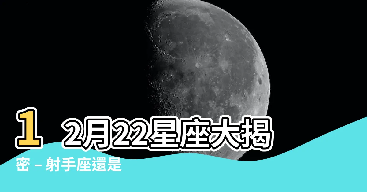 【12月22星座】12月22星座大揭密 – 射手座還是摩羯座？