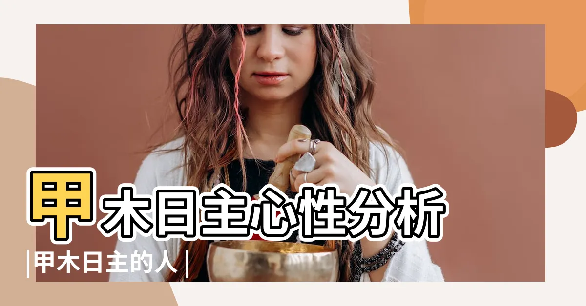 【日主甲木】甲木日主心性分析 |甲木日主的人 |