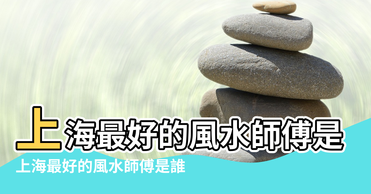 【上海有懂風水的師傅麼】上海最好的風水師傅是誰 |上海最好的風水師傅是誰 |你知道上海風水結界的來頭嗎 |