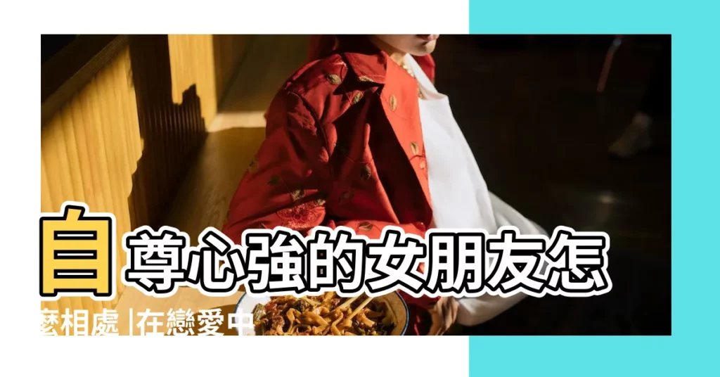自尊心強的女朋友怎麼相處 |在戀愛中女友很強勢 |有一個很強勢的女友是怎樣一種體驗 |【對付個性強的女朋友】