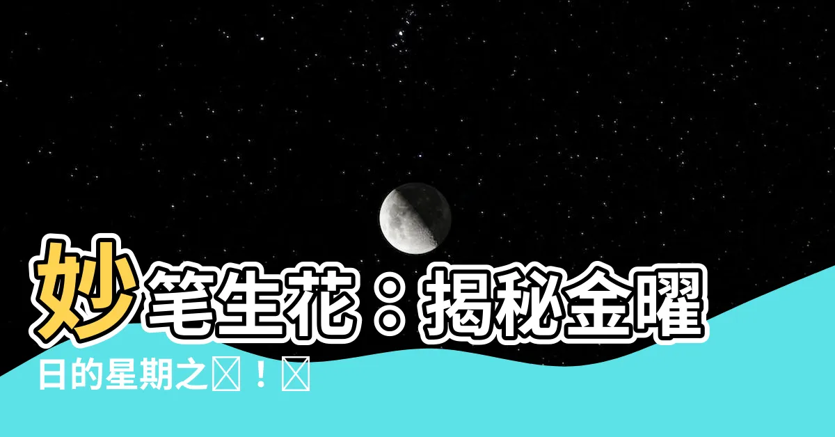 【金是星期幾】妙筆生花：揭秘金曜日的星期之謎！🌟