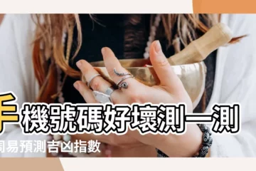 【手機號碼好壞】手機號碼好壞測一測！周易預測吉凶指數！