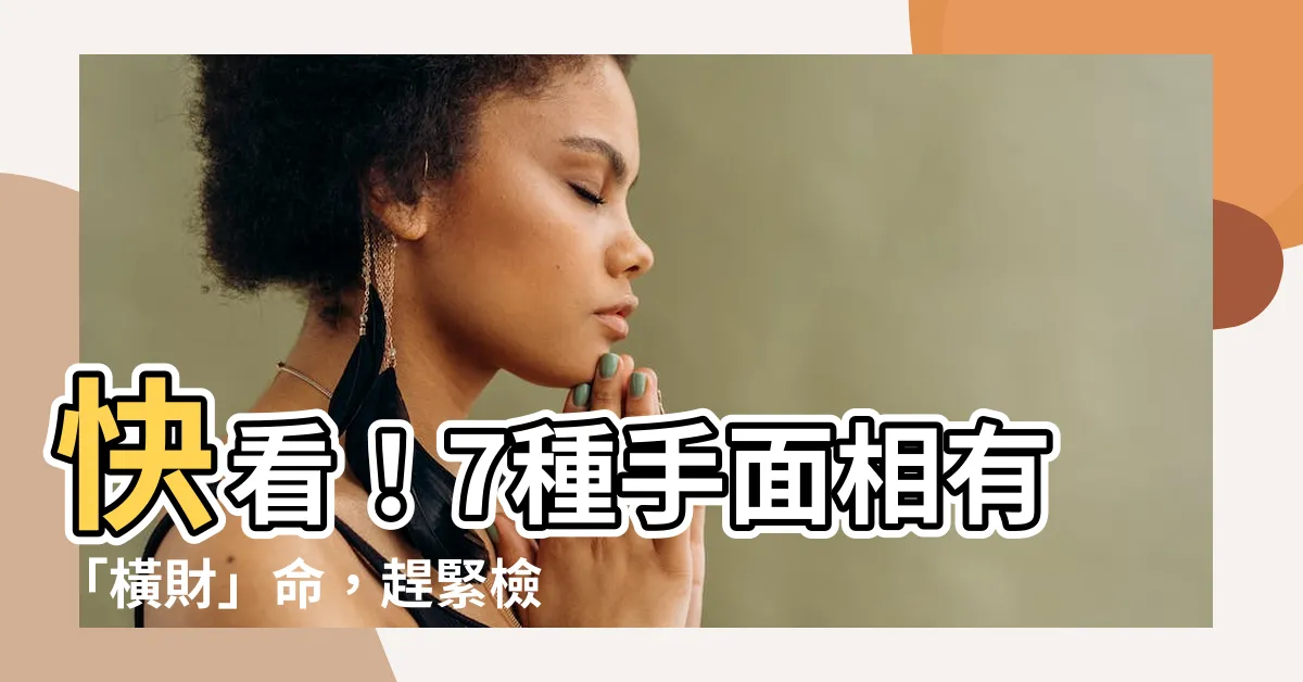 【橫財】快看！7種手面相有「橫財」命，趕緊檢查看你中幾個！
