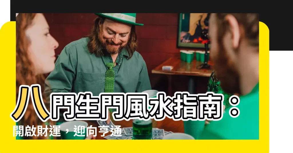 【生門風水】八門生門風水指南：開啟財運，迎向亨通！