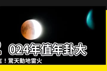 【2024年值年卦】2024年值年卦大預言！驚天動地雷火豐卦，吉凶禍福提前報！