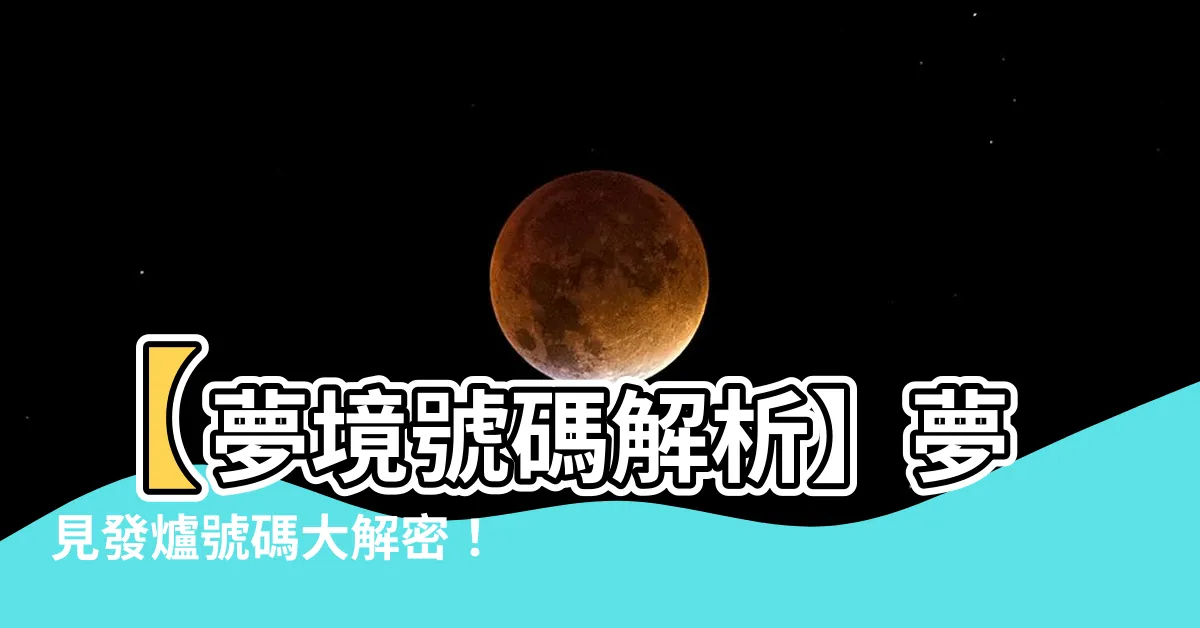 【夢見發爐號碼】【夢境號碼解析】夢見發爐號碼大解密！探索隱藏的意義與預兆