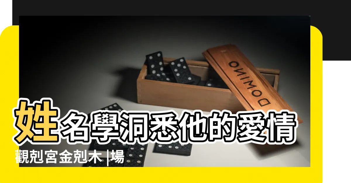 【金剋木愛情】姓名學洞悉他的愛情觀剋宮金剋木 |場效應策劃師 |戀愛五行姓名配對金剋木 |