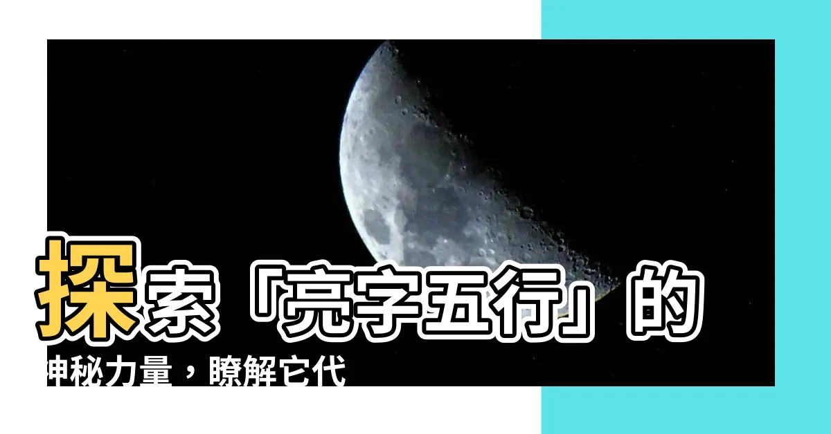 【亮字五行】探索「亮字五行」的神秘力量，瞭解它代表的意義與運用方式