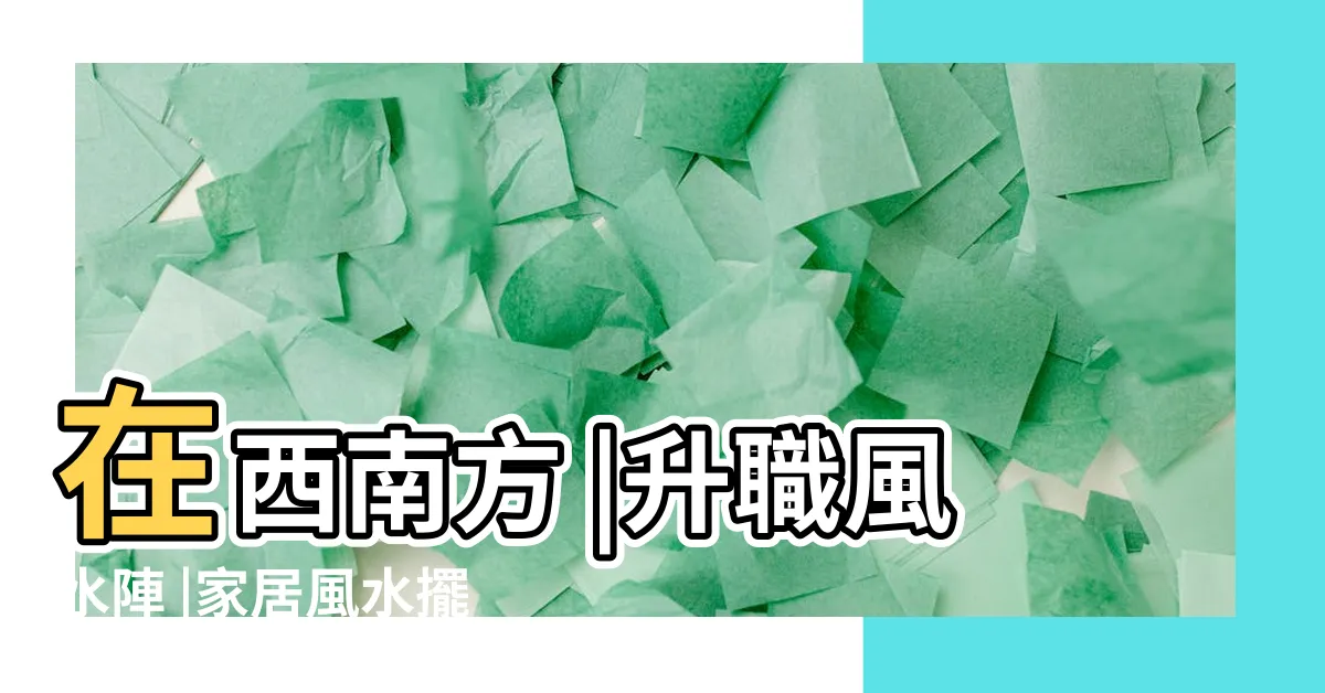 【2023居家風水】在西南方 |升職風水陣 |家居風水擺設 |