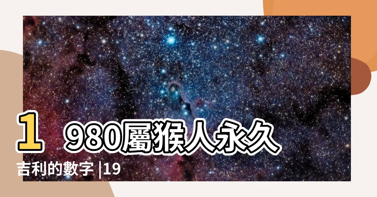 【1980屬猴幸運數字】1980屬猴人永久吉利的數字 |1980年屬猴的幸運數字是4 |最旺80年屬猴人的幸運號碼 |