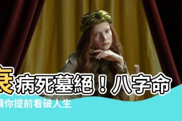 【衰病死墓絕】衰病死墓絕！八字命盤讓你提前看破人生