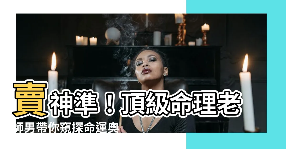 【命理老師男】賣神準！頂級命理老師男帶你窺探命運奧秘