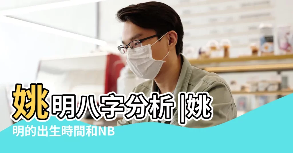 姚明八字分析 |姚明的出生時間和NBA前途的命理分析 |Yagqinpu |【姚明八字命理分析】