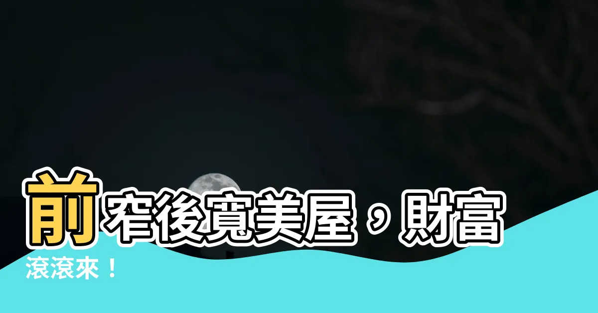【前窄後寬房子】前窄後寬美屋，財富滾滾來！