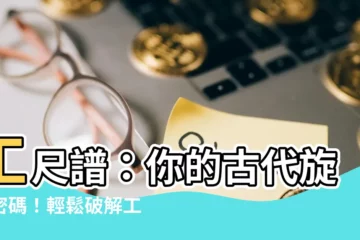 【工尺譜對照】工尺譜：你的古代旋律密碼！輕鬆破解工尺譜對照