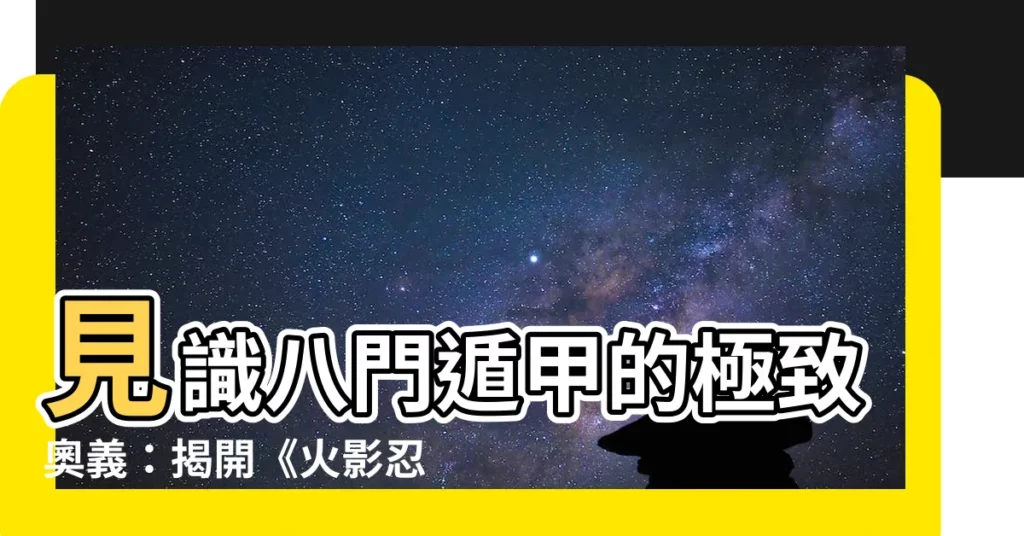 【八門頓假】見識八門遁甲的極致奧義：揭開《火影忍者》終極體術的秘密！