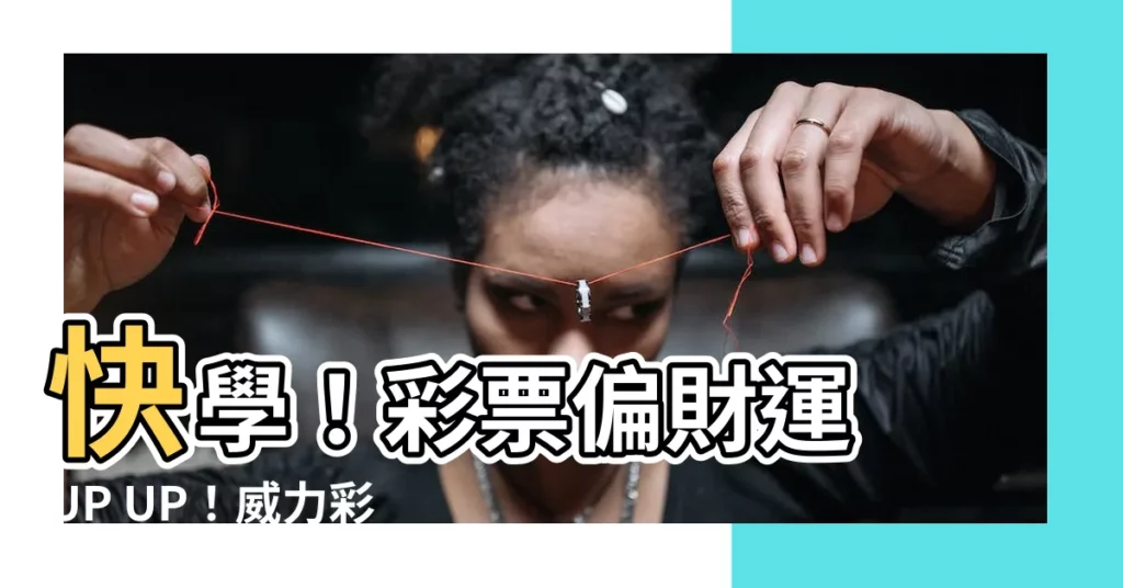 【怎樣中彩票偏財運】快學！彩票偏財運 UP UP！威力彩大獎非你莫屬！