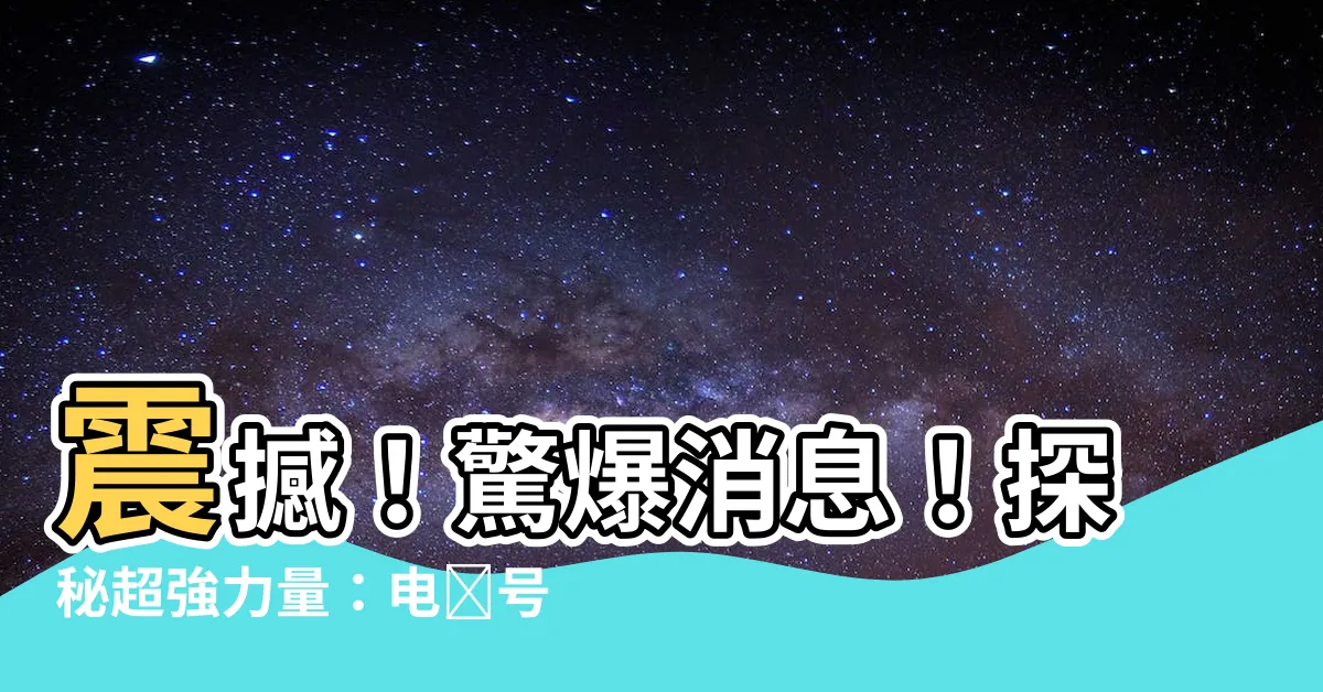 【電話號碼吉凶查詢】震撼！驚爆消息！探秘超強力量：電話號碼吉凶查詢揭開驚天真相！