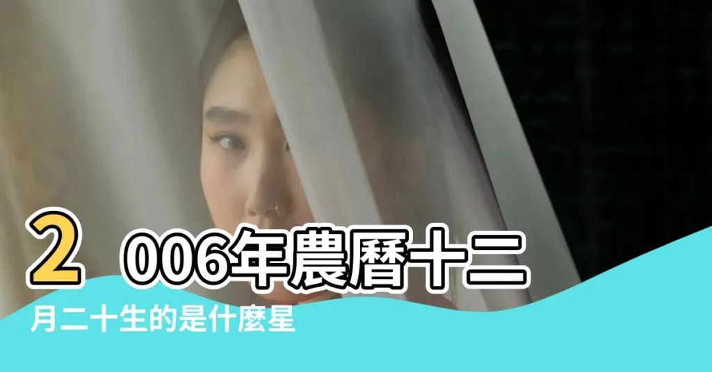 2006年農曆十二月二十生的是什麼星座 |2006年12月出生的小孩是什麼星座 |2006年出生的哦什麼星座吃8月19日 |【二00六年十二月二十是什麼星座】